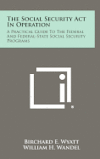 bokomslag The Social Security ACT in Operation: A Practical Guide to the Federal and Federal-State Social Security Programs