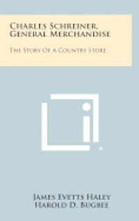 Charles Schreiner, General Merchandise: The Story of a Country Store 1