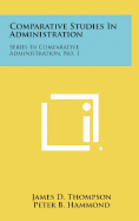 bokomslag Comparative Studies in Administration: Series in Comparative Administration, No. 1