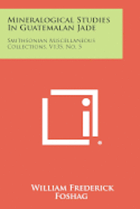 Mineralogical Studies in Guatemalan Jade: Smithsonian Miscellaneous Collections, V135, No. 5 1