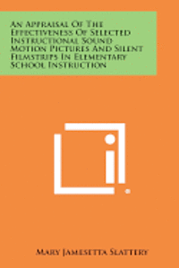 An Appraisal of the Effectiveness of Selected Instructional Sound Motion Pictures and Silent Filmstrips in Elementary School Instruction 1