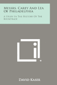 Messrs. Carey and Lea of Philadelphia: A Study in the History of the Booktrade 1