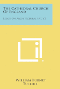 The Cathedral Church of England: Essays on Architectural Art, V2 1