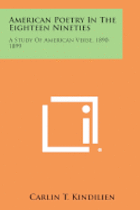 American Poetry in the Eighteen Nineties: A Study of American Verse, 1890-1899 1