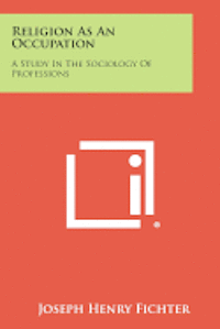 bokomslag Religion as an Occupation: A Study in the Sociology of Professions