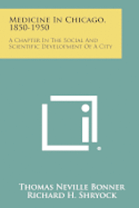 bokomslag Medicine in Chicago, 1850-1950: A Chapter in the Social and Scientific Development of a City