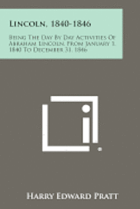 bokomslag Lincoln, 1840-1846: Being the Day by Day Activities of Abraham Lincoln, from January 1, 1840 to December 31, 1846