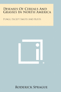 bokomslag Diseases of Cereals and Grasses in North America: Fungi, Except Smuts and Rusts