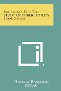 Materials for the Study of Public Utility Economics 1