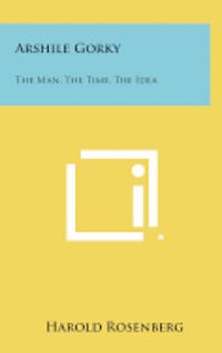 Arshile Gorky: The Man, the Time, the Idea 1