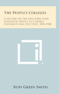 The People's Colleges: A History of the New York State Extension Service in Cornell University and the State, 1876-1948 1