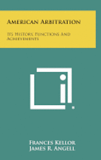 bokomslag American Arbitration: Its History, Functions and Achievements