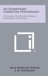 bokomslag An Elementary Christian Psychology: A General Psychology from a Christian View Point