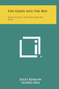 The Green and the Red: Sean O'Casey, the Man and His Plays 1