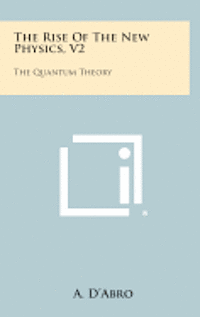 bokomslag The Rise of the New Physics, V2: The Quantum Theory