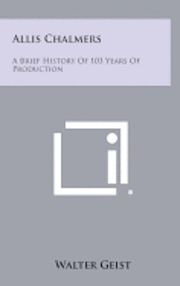 bokomslag Allis Chalmers: A Brief History of 103 Years of Production