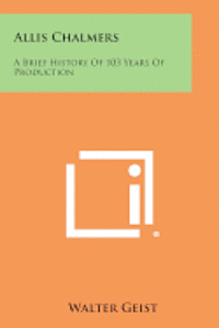 bokomslag Allis Chalmers: A Brief History of 103 Years of Production