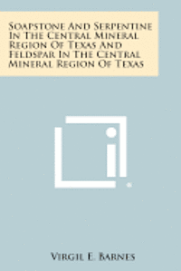 Soapstone and Serpentine in the Central Mineral Region of Texas and Feldspar in the Central Mineral Region of Texas 1