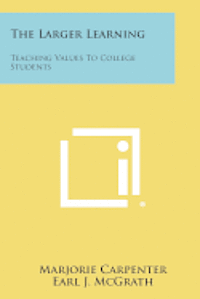 bokomslag The Larger Learning: Teaching Values to College Students