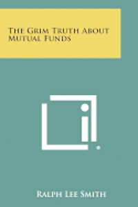 bokomslag The Grim Truth about Mutual Funds
