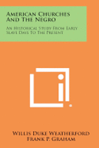 American Churches and the Negro: An Historical Study from Early Slave Days to the Present 1