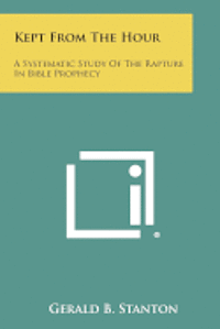 bokomslag Kept from the Hour: A Systematic Study of the Rapture in Bible Prophecy