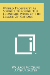 bokomslag World Prosperity as Sought Through the Economic Work of the League of Nations