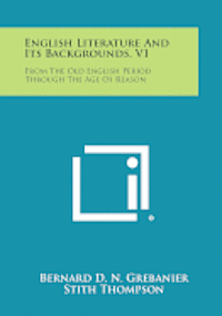 bokomslag English Literature and Its Backgrounds, V1: From the Old English Period Through the Age of Reason