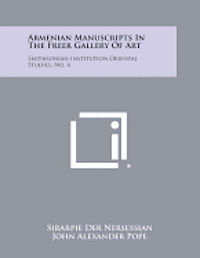 Armenian Manuscripts in the Freer Gallery of Art: Smithsonian Institution Oriental Studies, No. 6 1