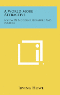 bokomslag A World More Attractive: A View of Modern Literature and Politics