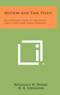 bokomslag Motion and Time Study: An Introduction to Methods, Time Study and Wage Payment