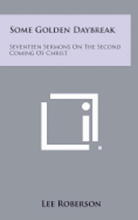 bokomslag Some Golden Daybreak: Seventeen Sermons on the Second Coming of Christ