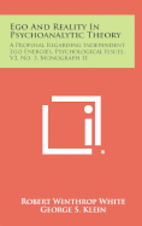 bokomslag Ego and Reality in Psychoanalytic Theory: A Proposal Regarding Independent Ego Energies, Psychological Issues, V3, No. 3, Monograph 11