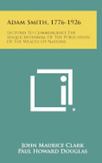 bokomslag Adam Smith, 1776-1926: Lectures to Commemorate the Sesquicentennial of the Publication of the Wealth of Nations