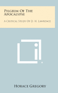 Pilgrim of the Apocalypse: A Critical Study of D. H. Lawrence 1