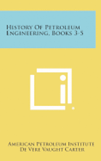 bokomslag History of Petroleum Engineering, Books 3-5