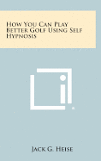 bokomslag How You Can Play Better Golf Using Self Hypnosis