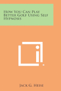 bokomslag How You Can Play Better Golf Using Self Hypnosis