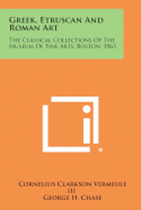 bokomslag Greek, Etruscan and Roman Art: The Classical Collections of the Museum of Fine Arts, Boston, 1963