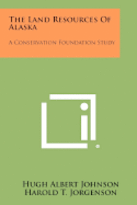 bokomslag The Land Resources of Alaska: A Conservation Foundation Study