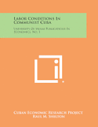 bokomslag Labor Conditions in Communist Cuba: University of Miami Publications in Economics, No. 1