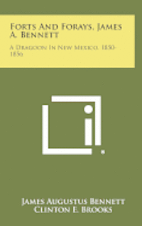 Forts and Forays, James A. Bennett: A Dragoon in New Mexico, 1850-1856 1