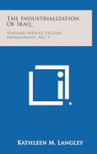 The Industrialization of Iraq: Harvard Middle Eastern Monographs, No. 5 1