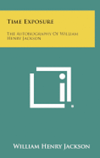 bokomslag Time Exposure: The Autobiography of William Henry Jackson