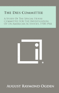 bokomslag The Dies Committee: A Study of the Special House Committee for the Investigation of Un-American Activities, 1938-1944