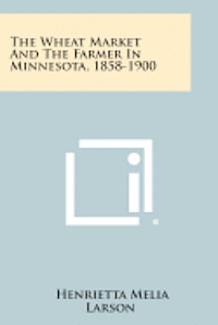 The Wheat Market and the Farmer in Minnesota, 1858-1900 1