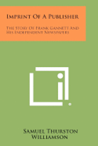 bokomslag Imprint of a Publisher: The Story of Frank Gannett and His Independent Newspapers