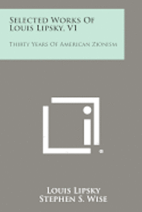 Selected Works of Louis Lipsky, V1: Thirty Years of American Zionism 1