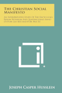 bokomslag The Christian Social Manifesto: An Interpretative Study of the Encyclicals Rerum Novarum and Quadragesimo Anno of Pope Leo XIII and Pope Pius XI