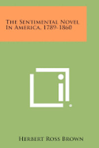 bokomslag The Sentimental Novel in America, 1789-1860
